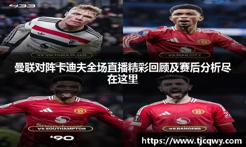 曼联对阵卡迪夫全场直播精彩回顾及赛后分析尽在这里